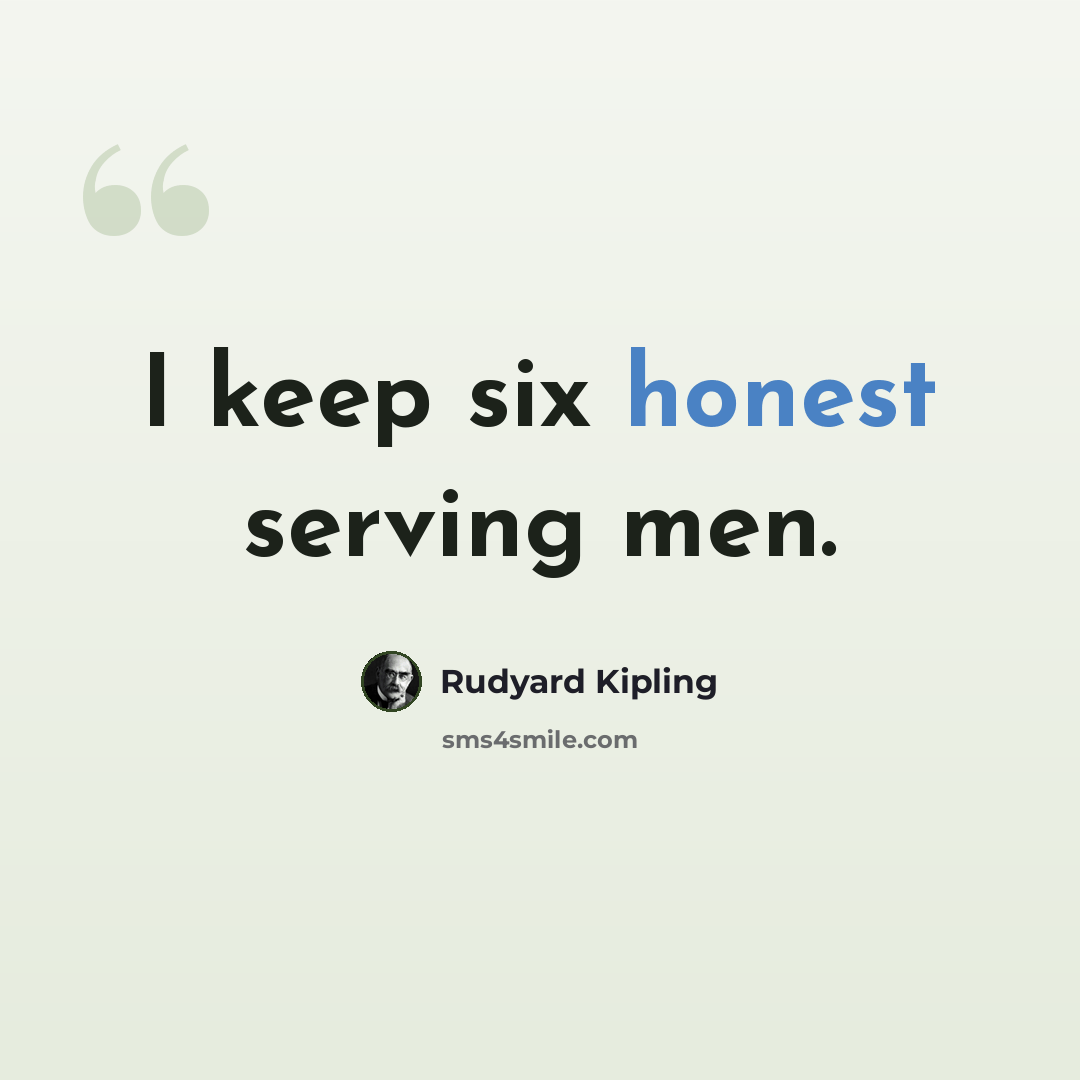“I keep six honest serving men.” quote by Rudyard Kipling