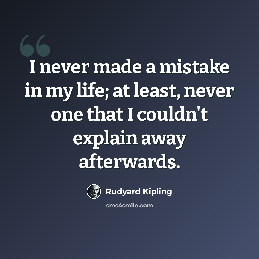 “I never made a mistake in my life; at least, never one that I couldn't explain away afterwards.” quote by Rudyard Kipling