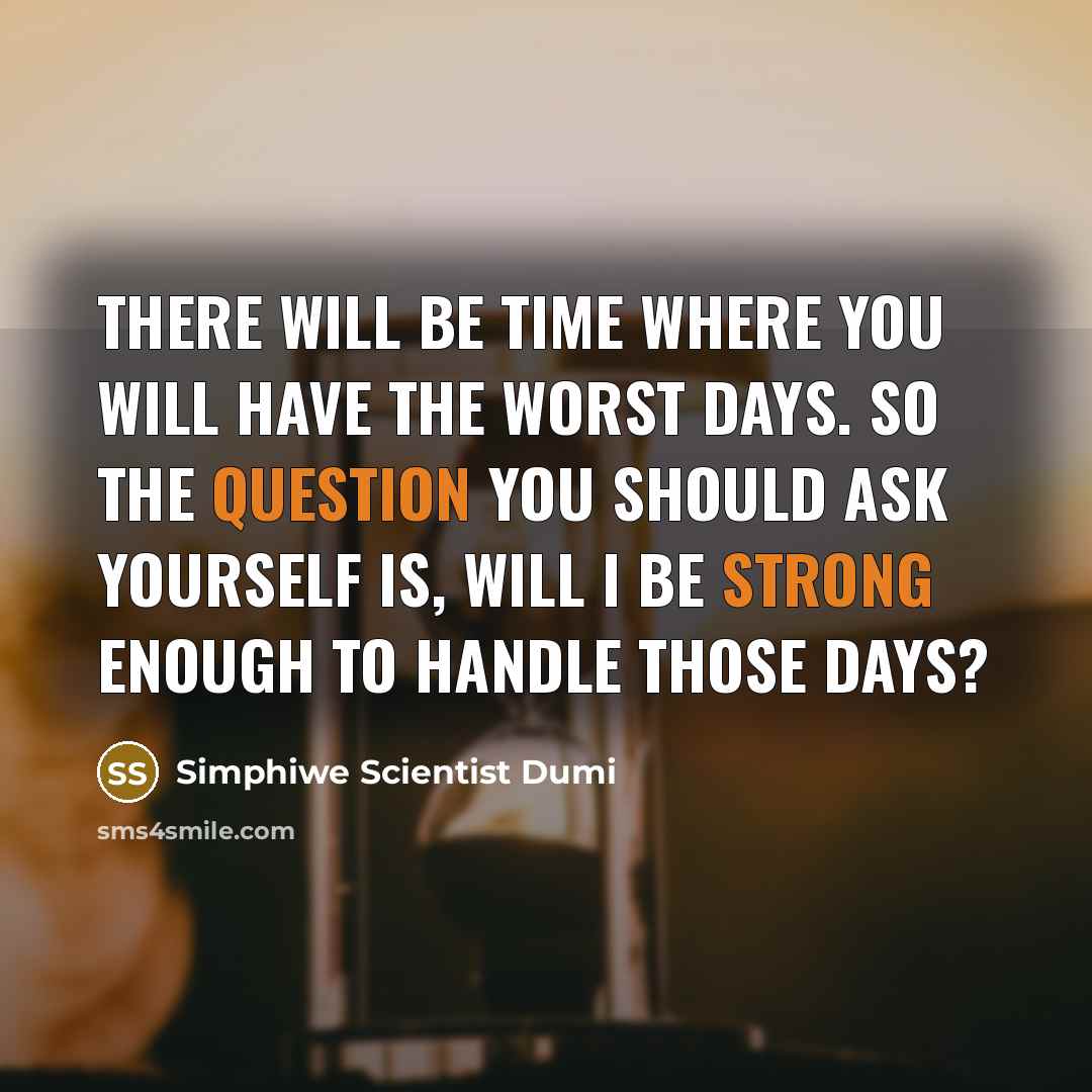 “There will be time where you will have the worst days. So the question you should ask yourself is, will I be strong enough to handle those days?” quote by Simphiwe Scientist Dumi