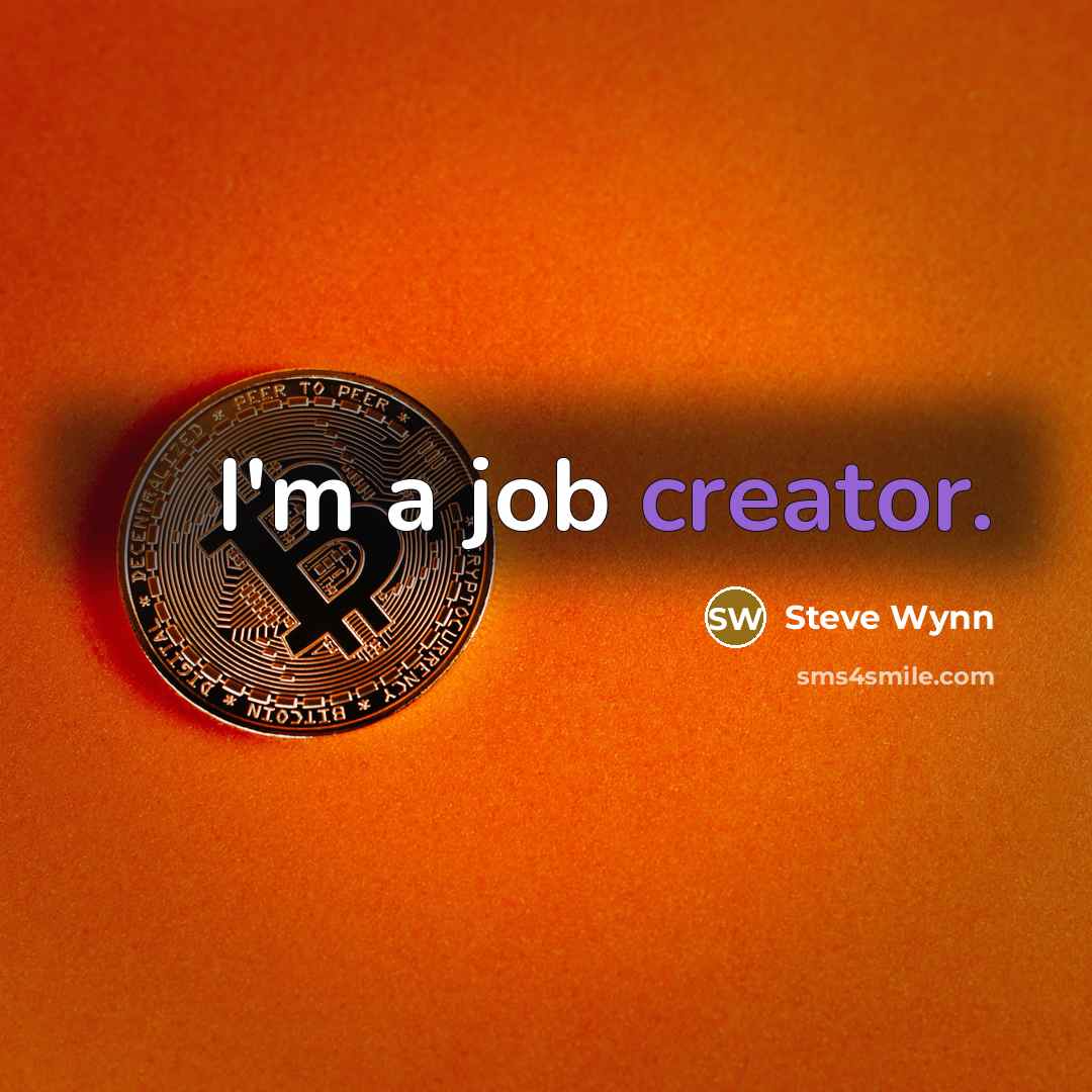 “I'm a job creator.” quote by Steve Wynn