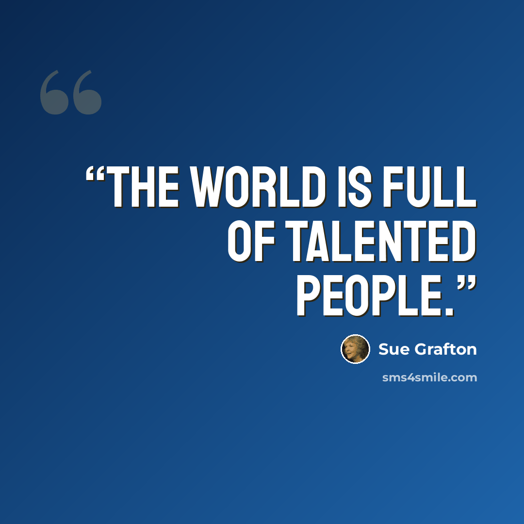 “The world is full of talented people.” quote by Sue Grafton
