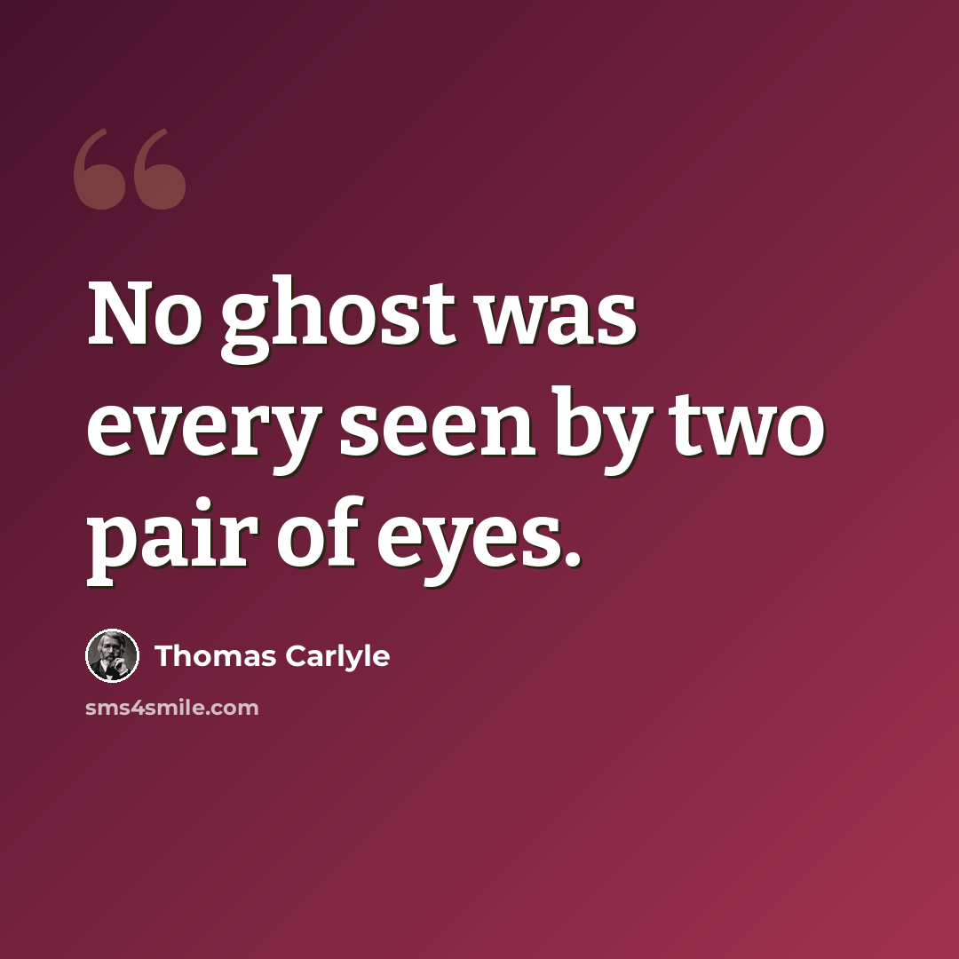 “No ghost was every seen by two pair of eyes.” quote by Thomas Carlyle