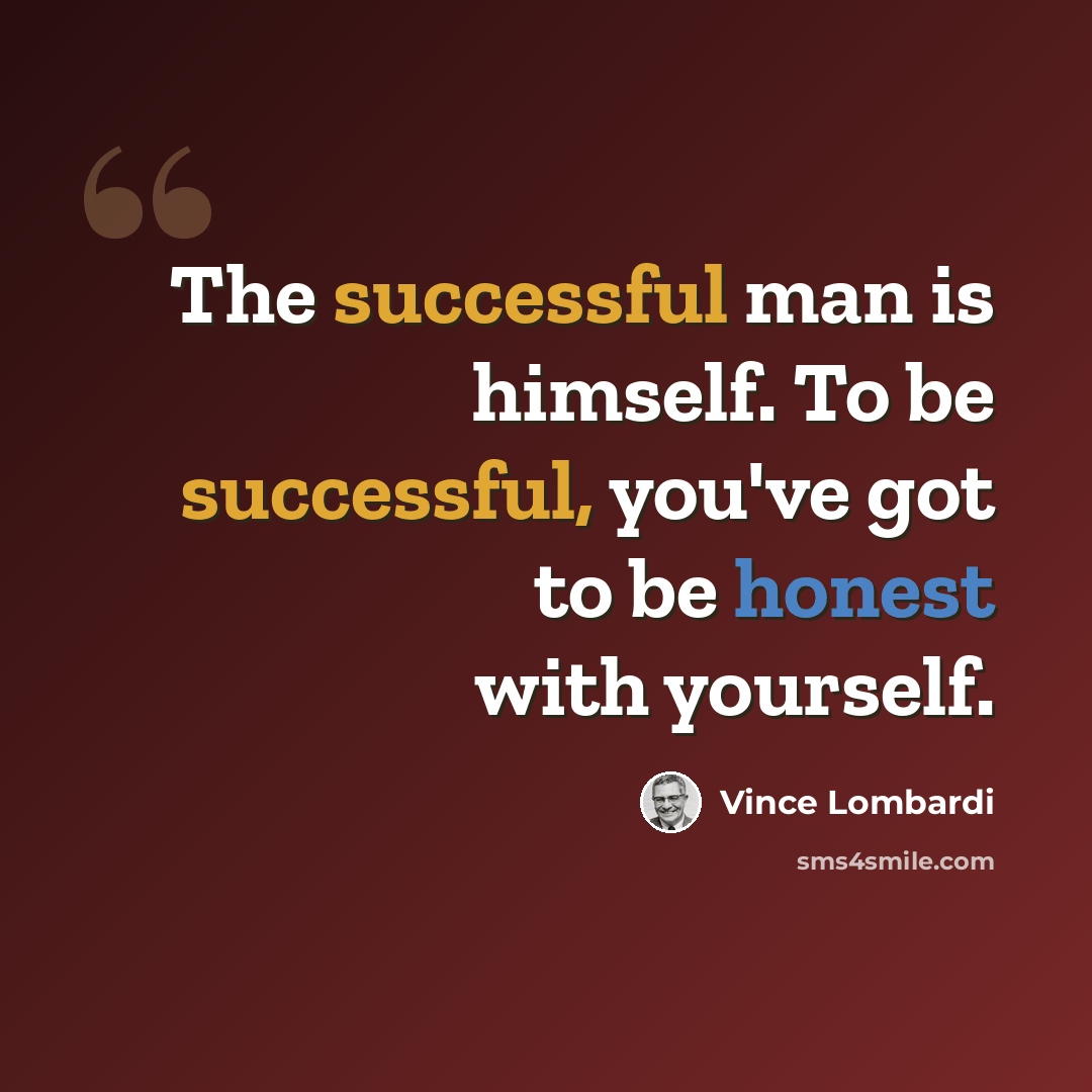 “The successful man is himself. To be successful, you've got to be honest with yourself.” quote by Vince Lombardi