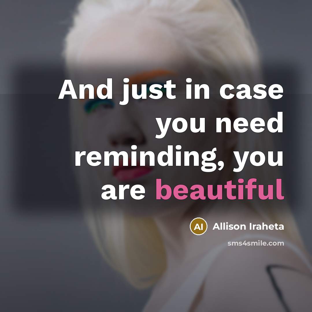 “And just in case you need reminding, you are beautiful” quote by Allison Iraheta