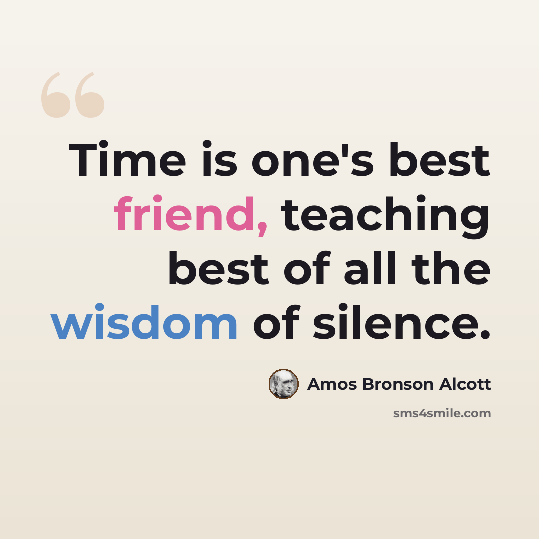 “Time is one's best friend, teaching best of all the wisdom of silence.” quote by Amos Bronson Alcott