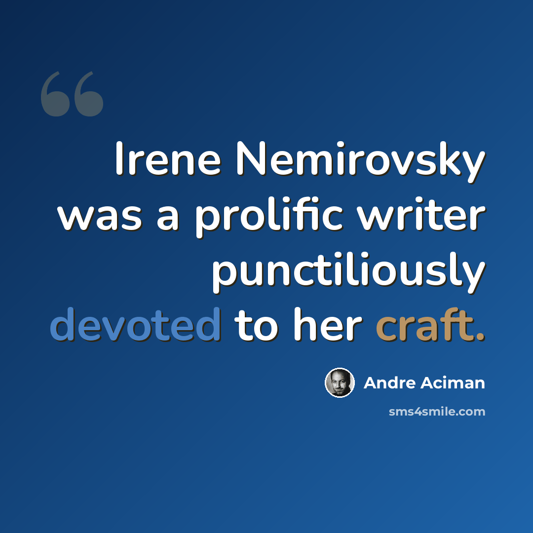 “Irene Nemirovsky was a prolific writer punctiliously devoted to her craft.” quote by Andre Aciman