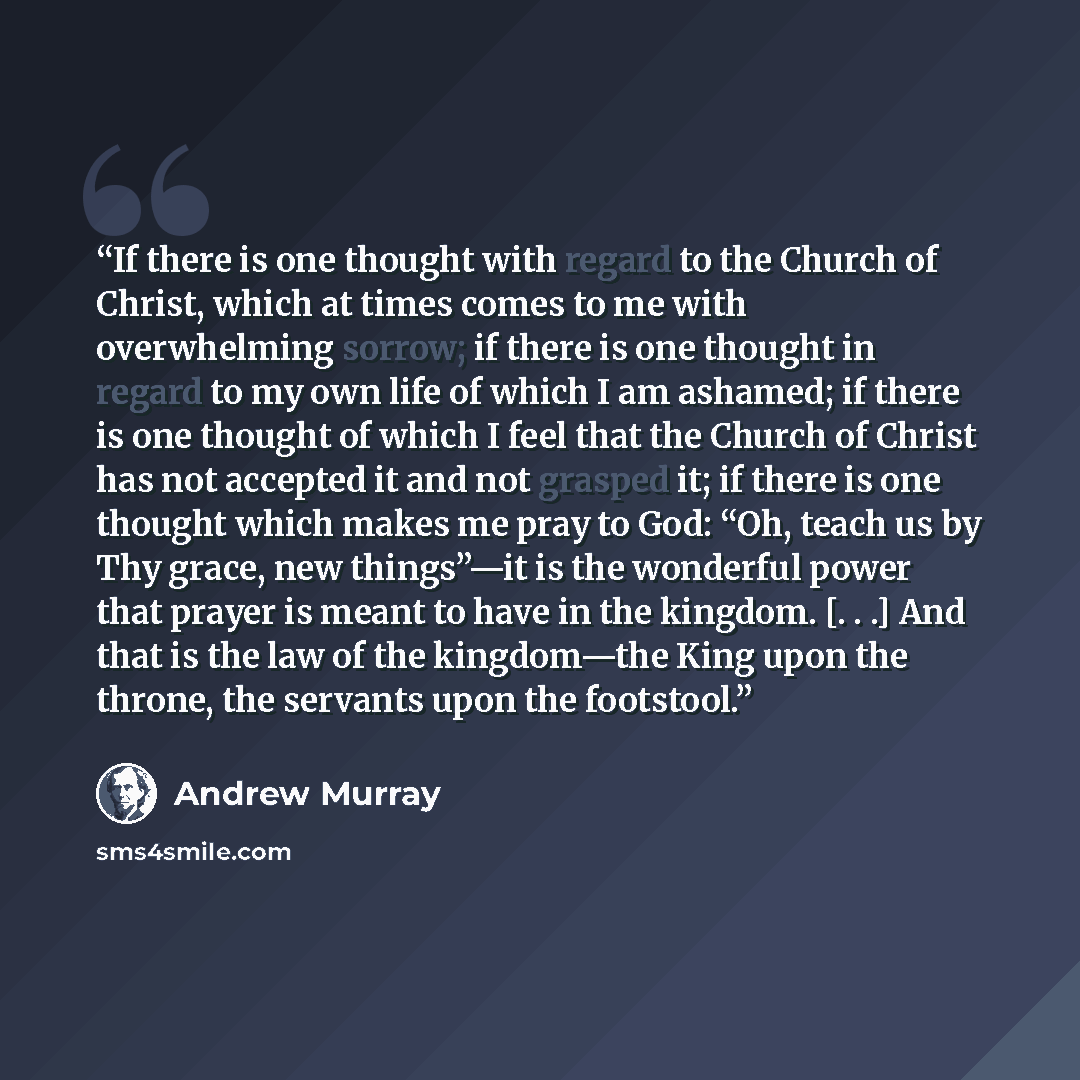 “If there is one thought with regard to the Church of Christ, which at times comes to me with overwhelming sorrow; if there is one thought in regard to my own life of which I am ashamed; if there is one thought of which I feel that the Church of Christ has not accepted it and not grasped it; if…” quote by Andrew Murray