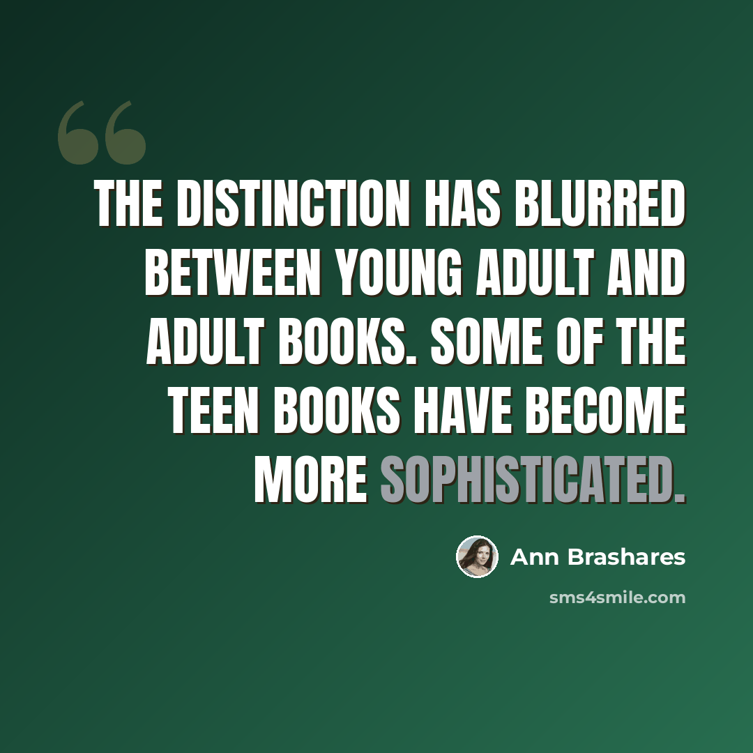 “The distinction has blurred between young adult and adult books. Some of the teen books have become more sophisticated.” quote by Ann Brashares