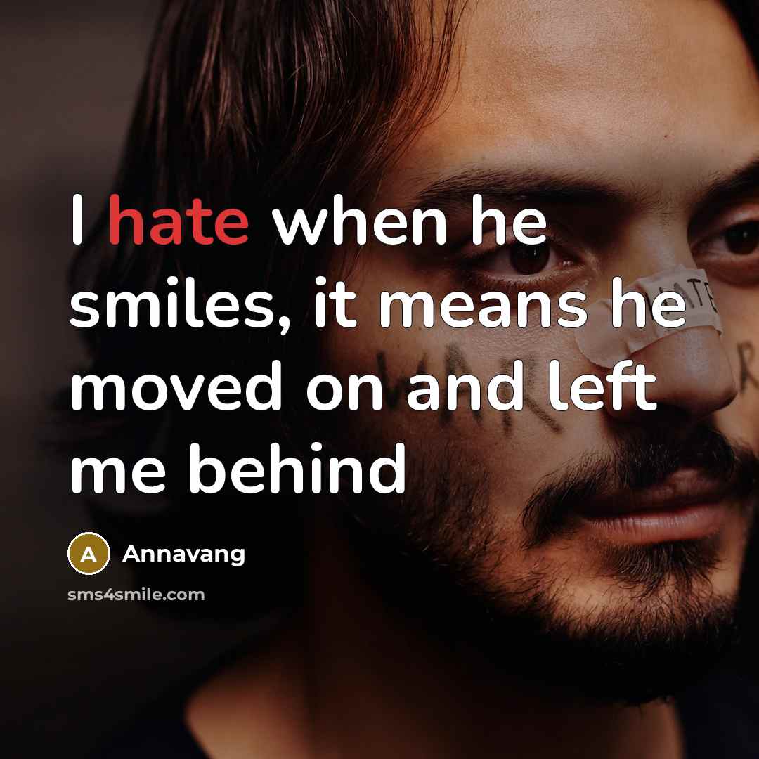 “I hate when he smiles, it means he moved on and left me behind” quote by Annavang