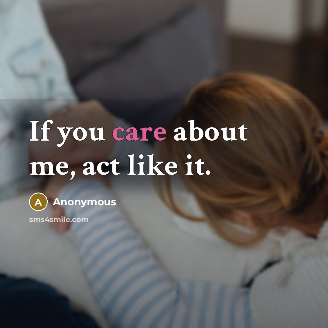 “If you care about me, act like it.” quote by Anonymous