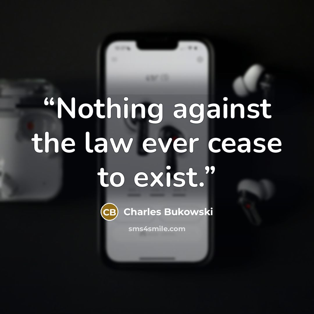“Nothing against the law ever cease to exist.” quote by Charles Bukowski