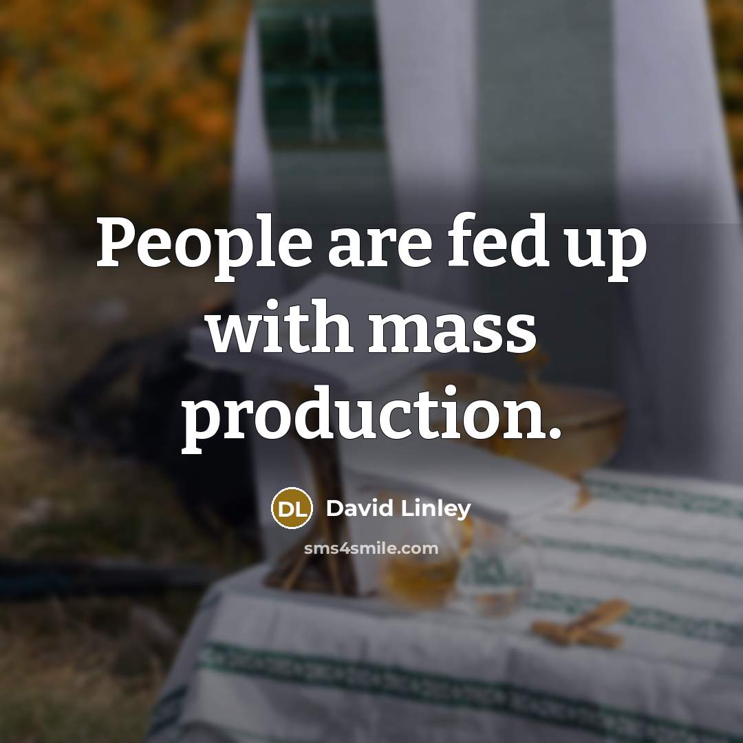 “People are fed up with mass production.” quote by David Linley