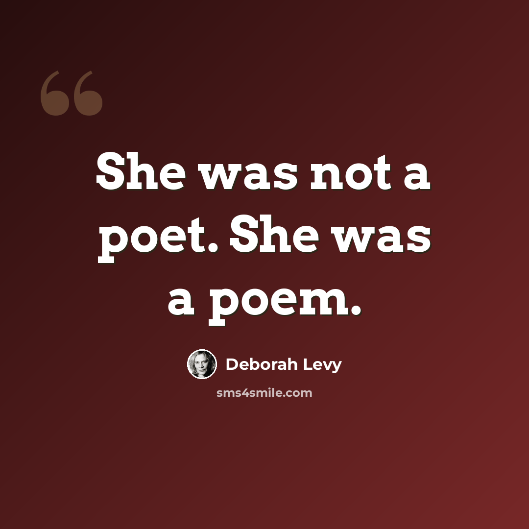 “She was not a poet. She was a poem.” quote by Deborah Levy