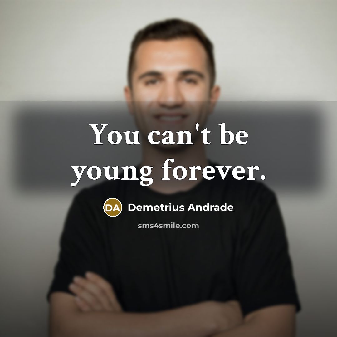 “You can't be young forever.” quote by Demetrius Andrade