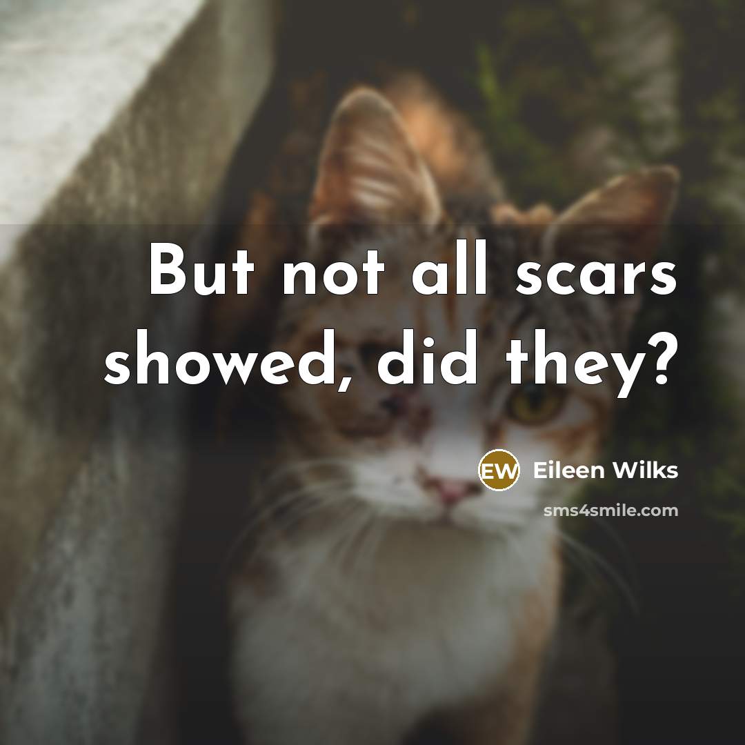 “But not all scars showed, did they?” quote by Eileen Wilks