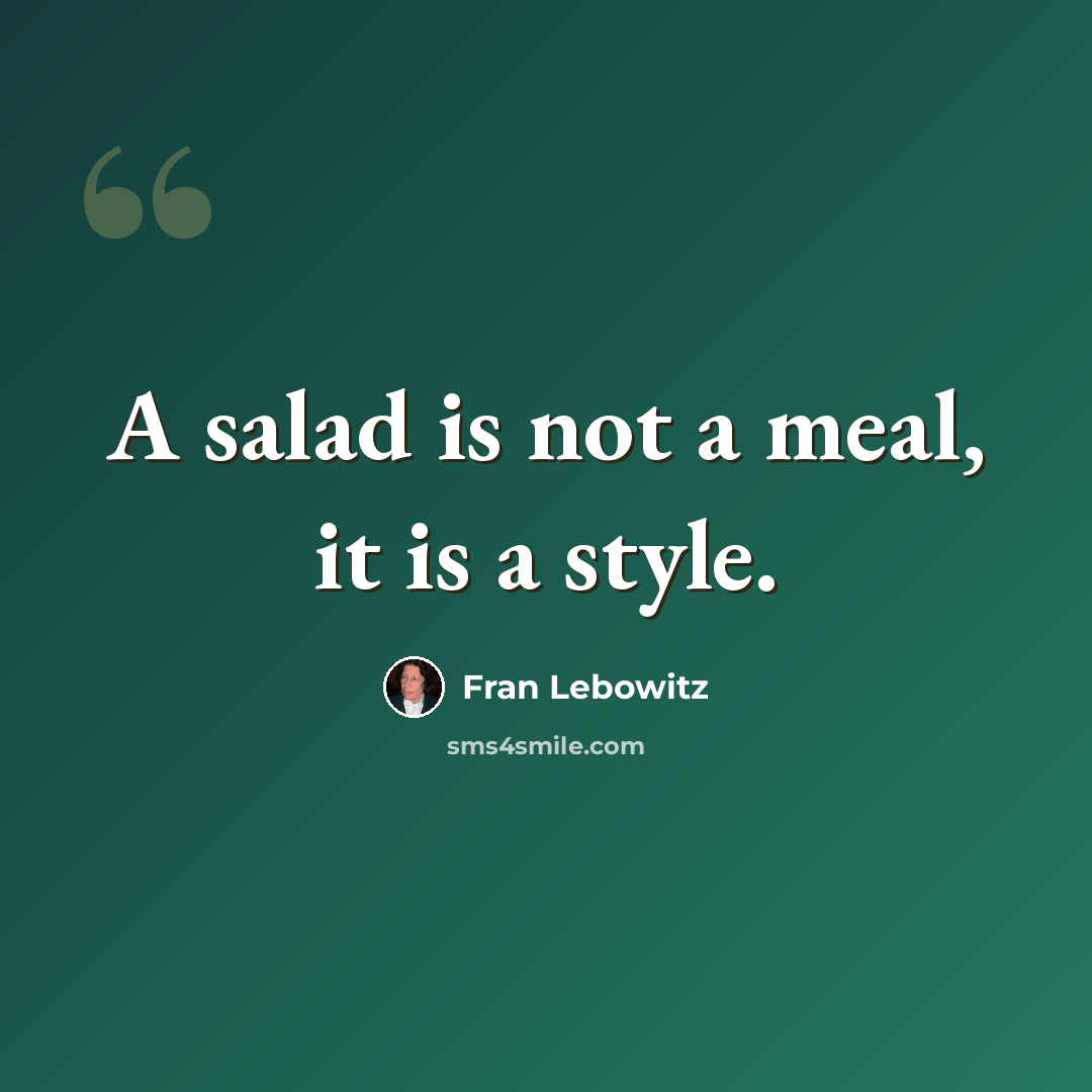 “A salad is not a meal, it is a style.” quote by Fran Lebowitz