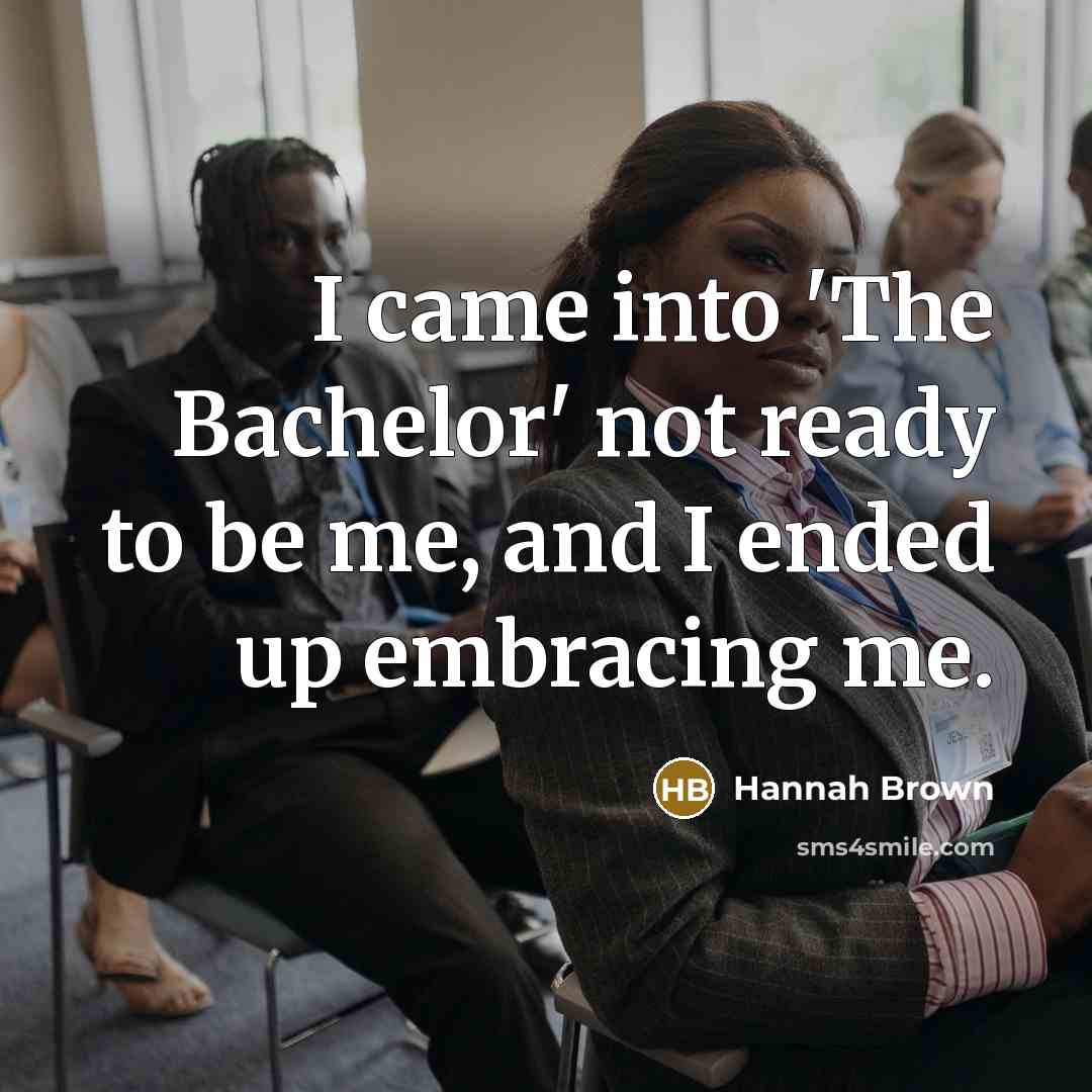 “I came into 'The Bachelor' not ready to be me, and I ended up embracing me.” quote by Hannah Brown