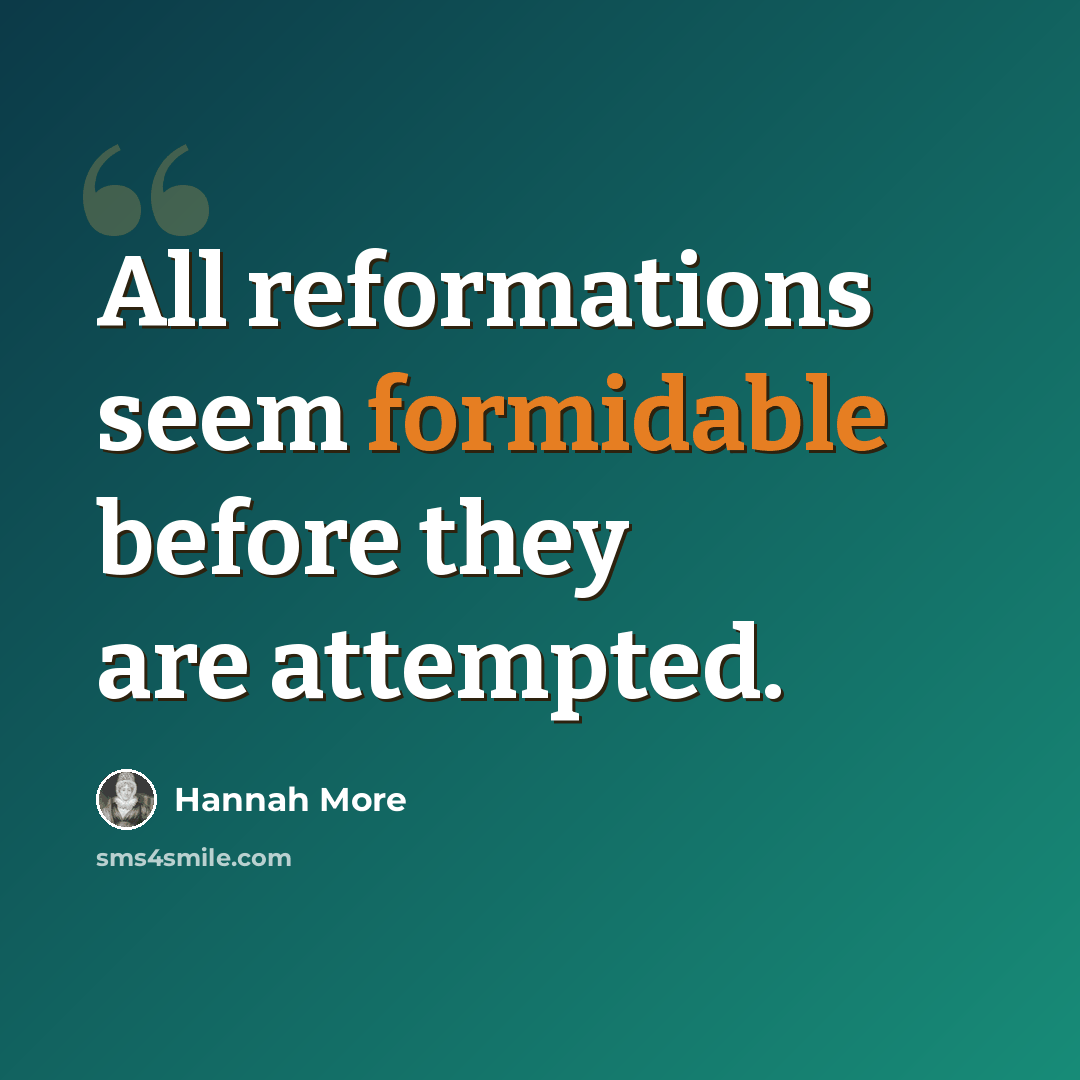 “All reformations seem formidable before they are attempted.” quote by Hannah More