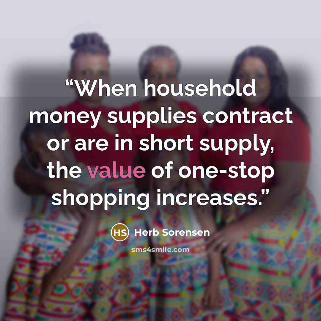 “When household money supplies contract or are in short supply, the value of one-stop shopping increases.” quote by Herb Sorensen
