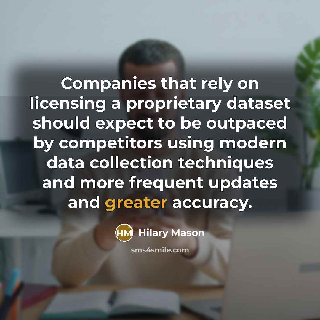 “Companies that rely on licensing a proprietary dataset should expect to be outpaced by competitors using modern data collection techniques and more frequent updates and greater accuracy.” quote by Hilary Mason