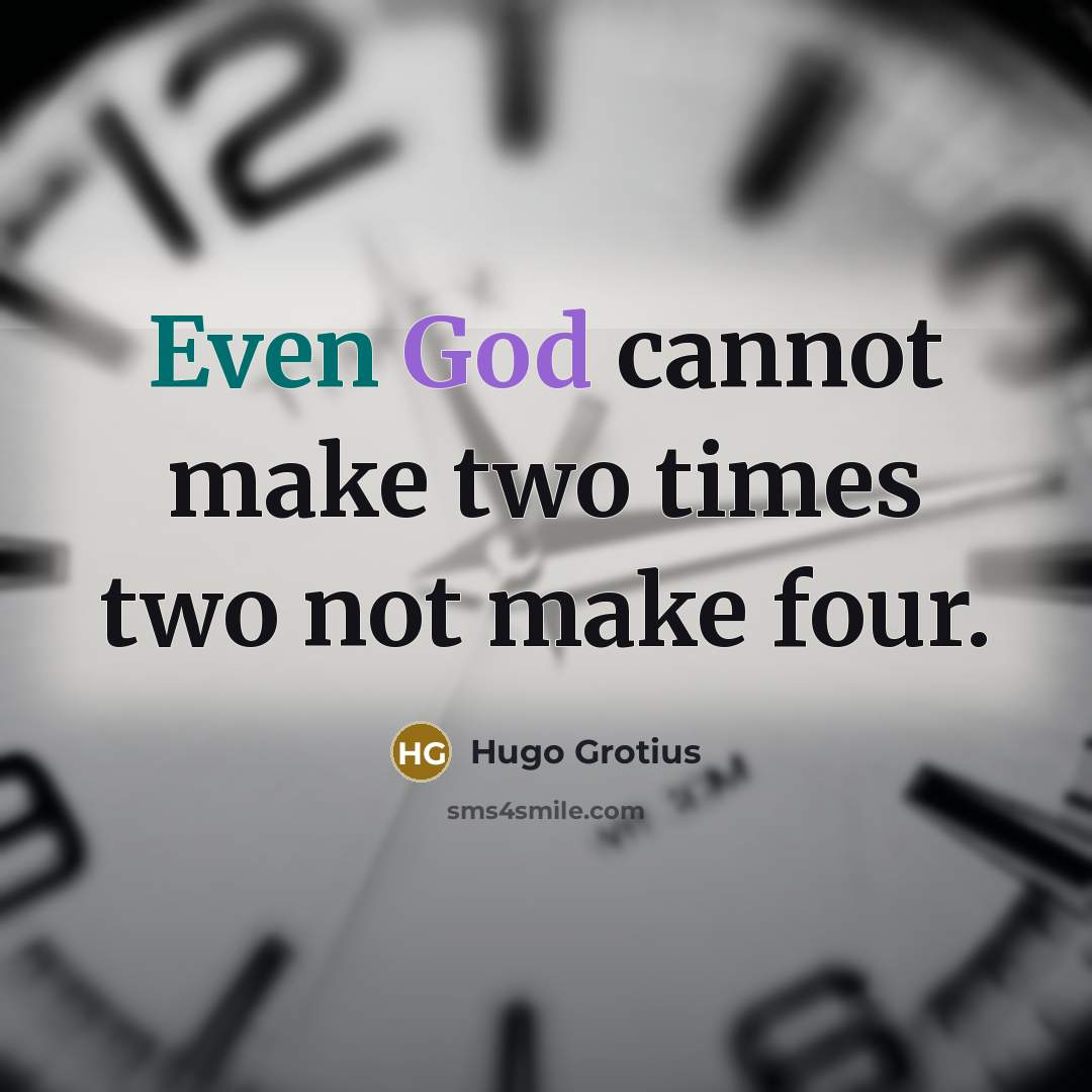 “Even God cannot make two times two not make four.” quote by Hugo Grotius