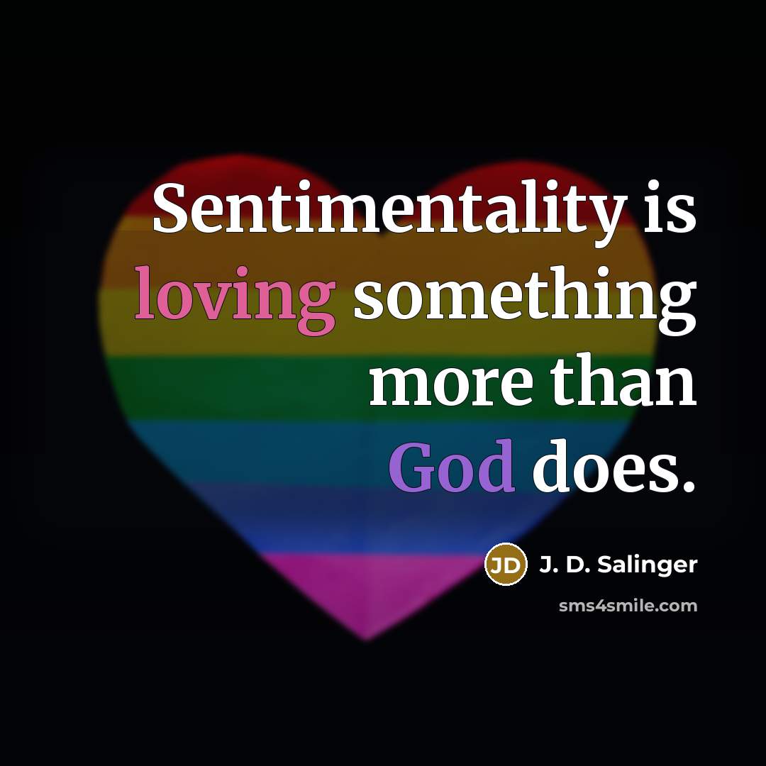 “Sentimentality is loving something more than God does.” quote by J. D. Salinger