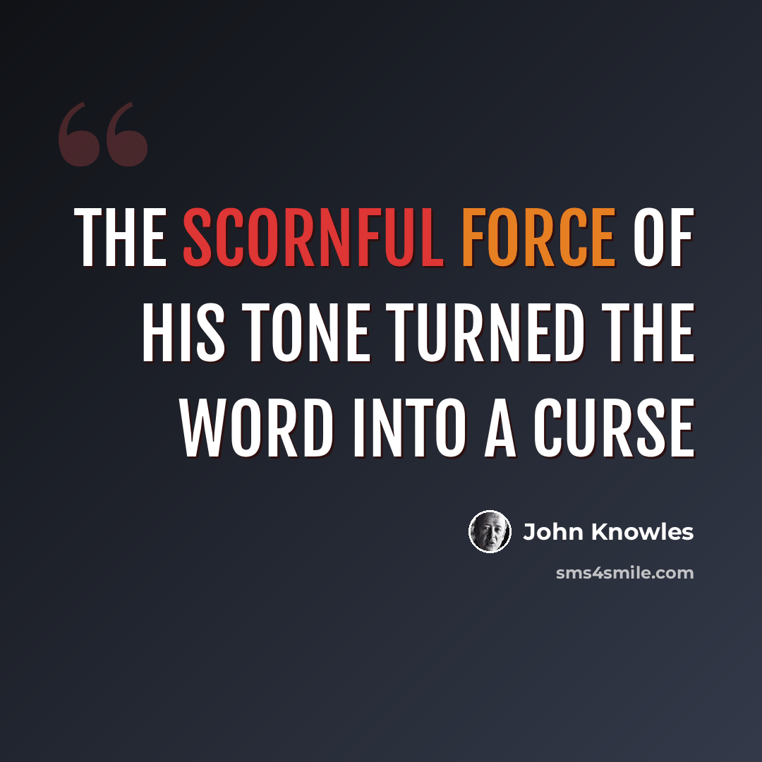 “the scornful force of his tone turned the word into a curse” quote by John Knowles