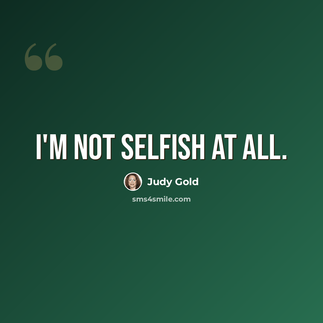 “I'm not selfish at all.” quote by Judy Gold