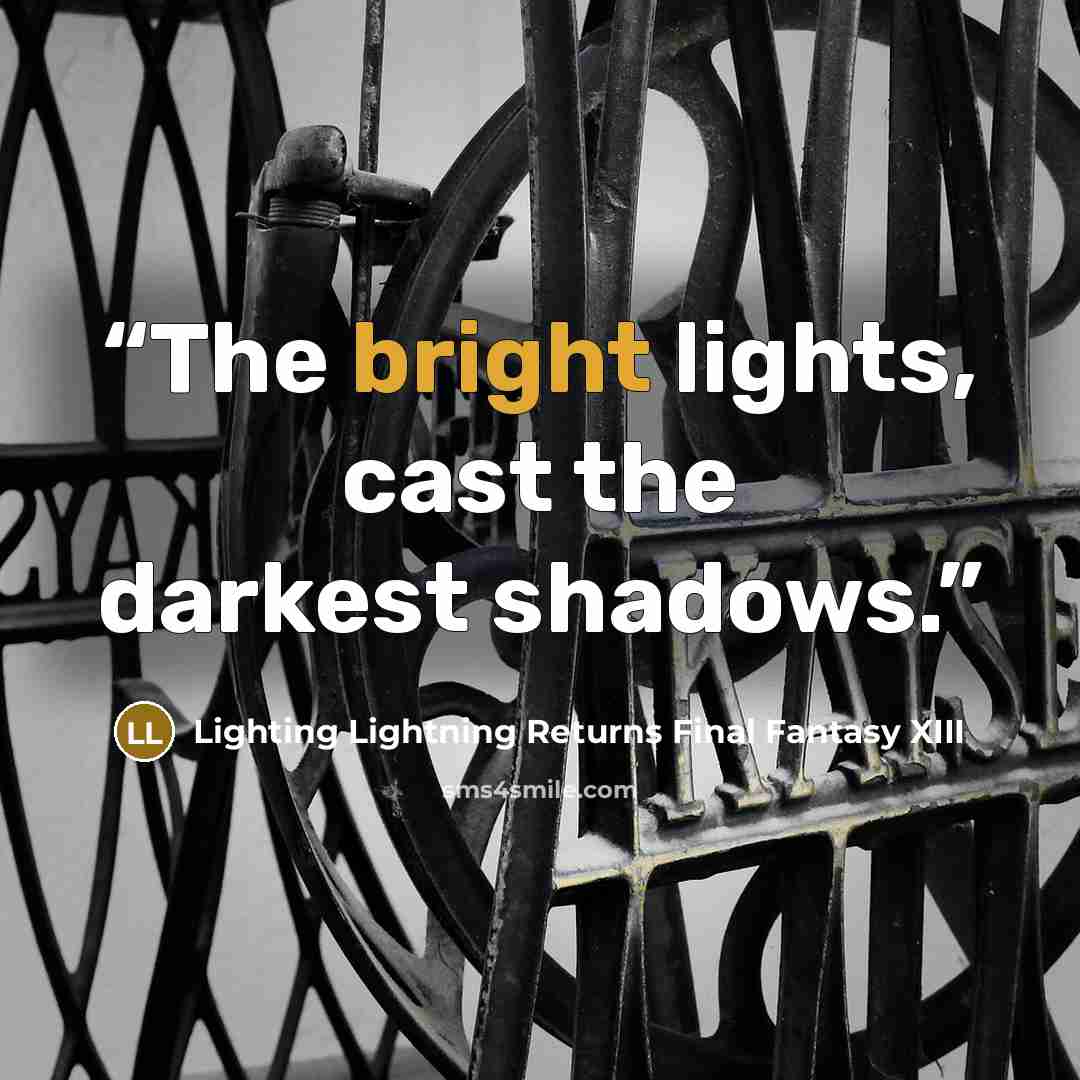 “The bright lights, cast the darkest shadows.” quote by Lighting Lightning Returns Final Fantasy XIII