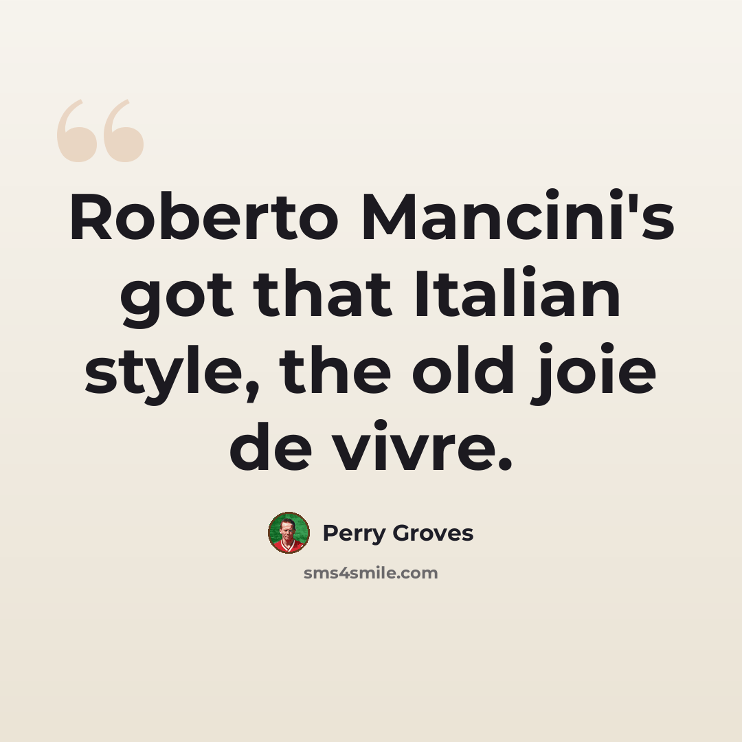 “Roberto Mancini's got that Italian style, the old joie de vivre.” quote by Perry Groves
