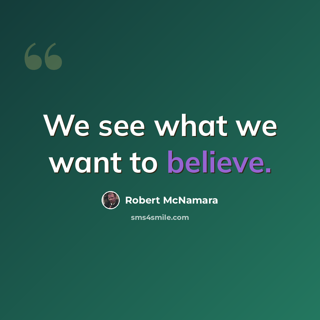 “We see what we want to believe.” quote by Robert McNamara