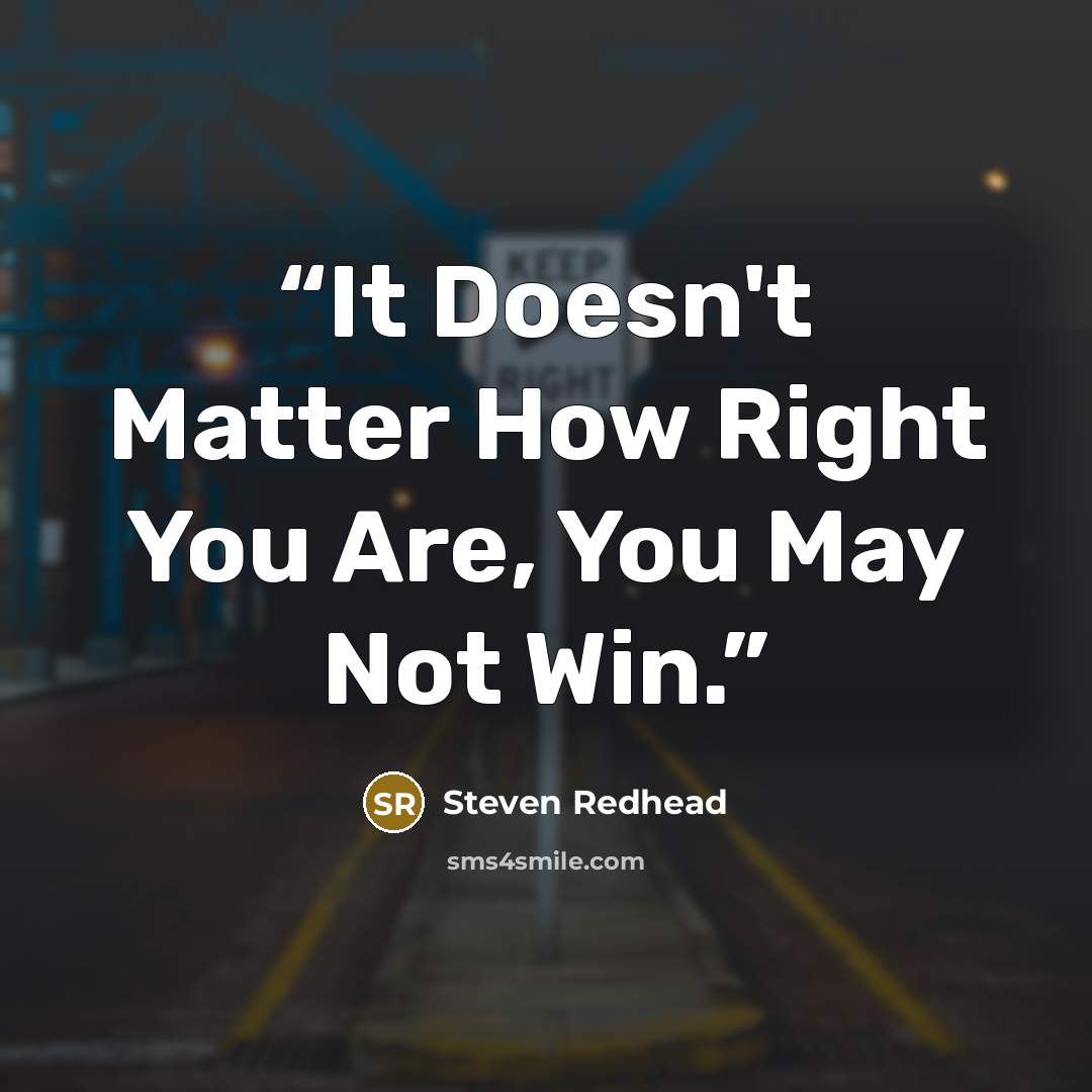 “It Doesn't Matter How Right You Are, You May Not Win.” quote by Steven Redhead