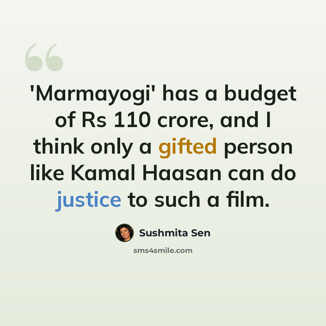“'Marmayogi' has a budget of Rs 110 crore, and I think only a gifted person like Kamal Haasan can do justice to such a film.” quote by Sushmita Sen