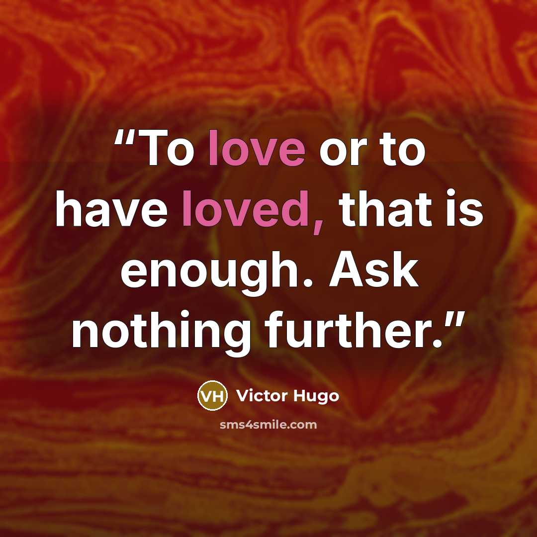 “To love or to have loved, that is enough. Ask nothing further.” quote by Victor Hugo