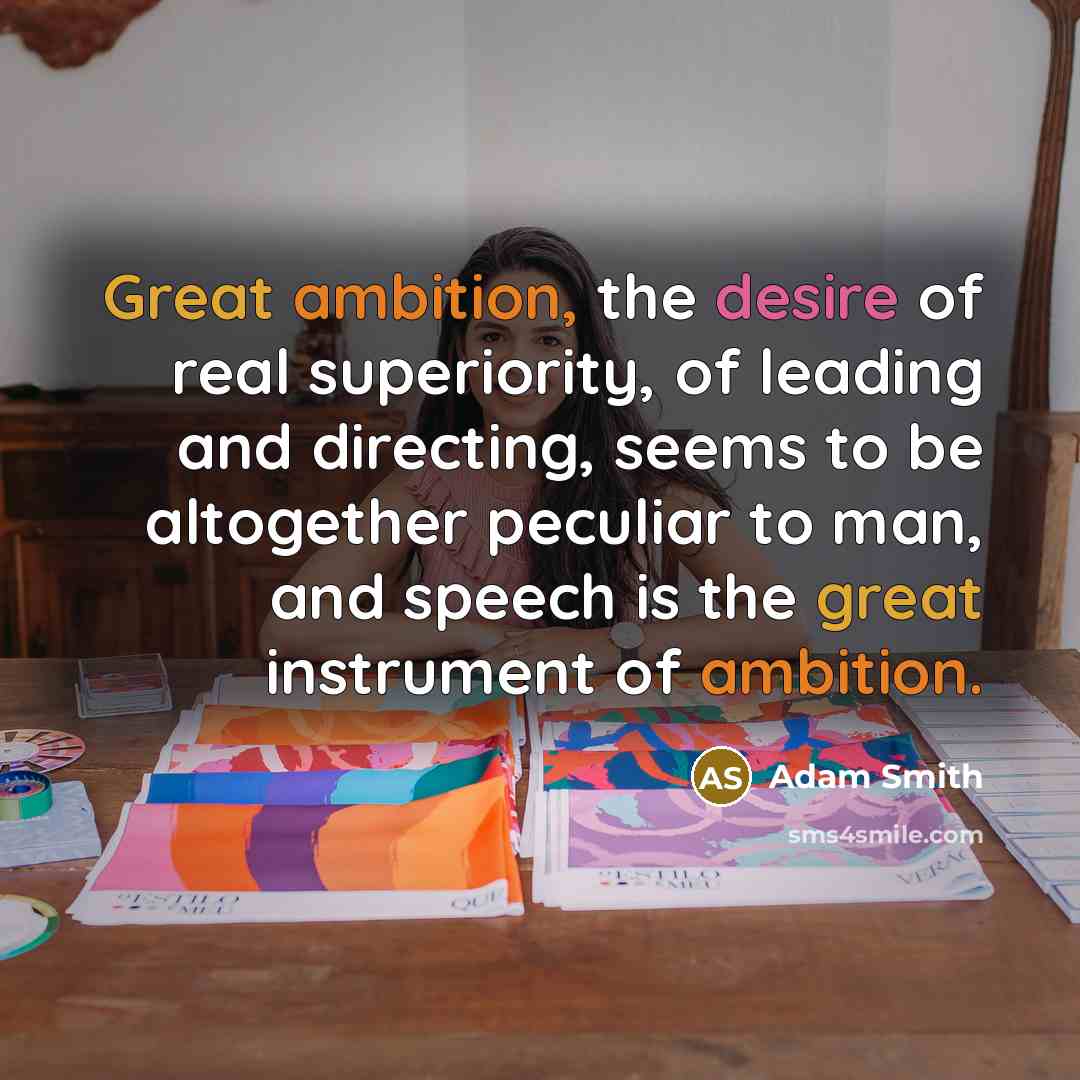 “Great ambition, the desire of real superiority, of leading and directing, seems to be altogether peculiar to man, and speech is the great instrument of ambition.” quote by Adam Smith