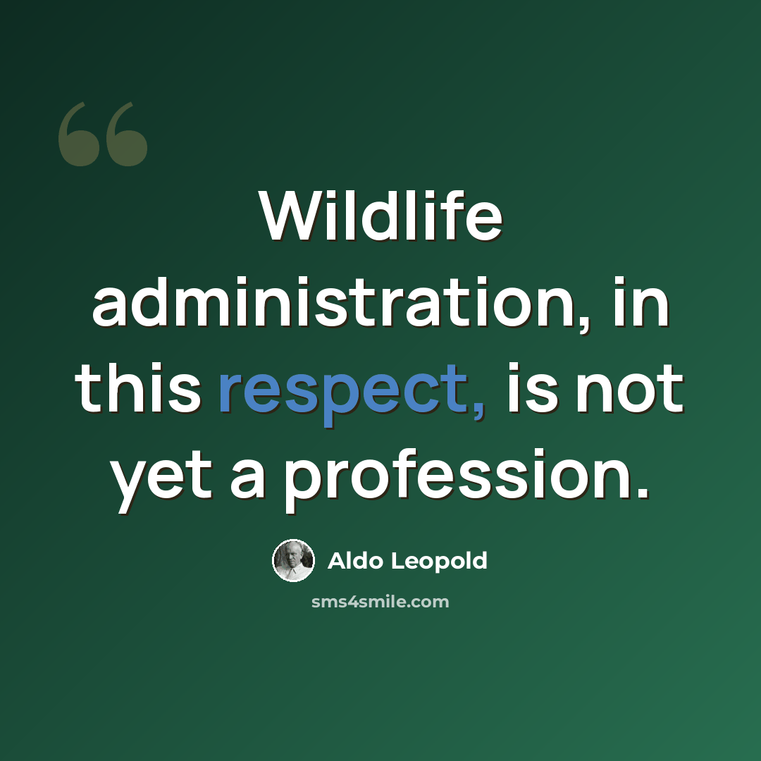 “Wildlife administration, in this respect, is not yet a profession.” quote by Aldo Leopold