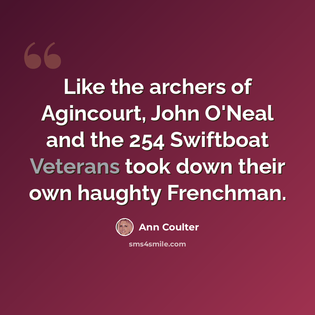 “Like the archers of Agincourt, John O'Neal and the 254 Swiftboat Veterans took down their own haughty Frenchman.” quote by Ann Coulter