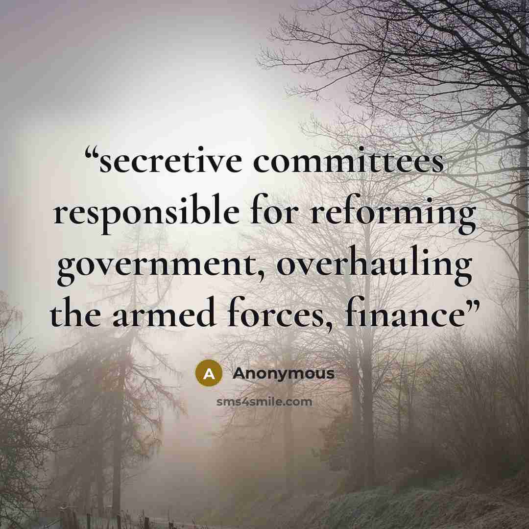 “secretive committees responsible for reforming government, overhauling the armed forces, finance” quote by Anonymous