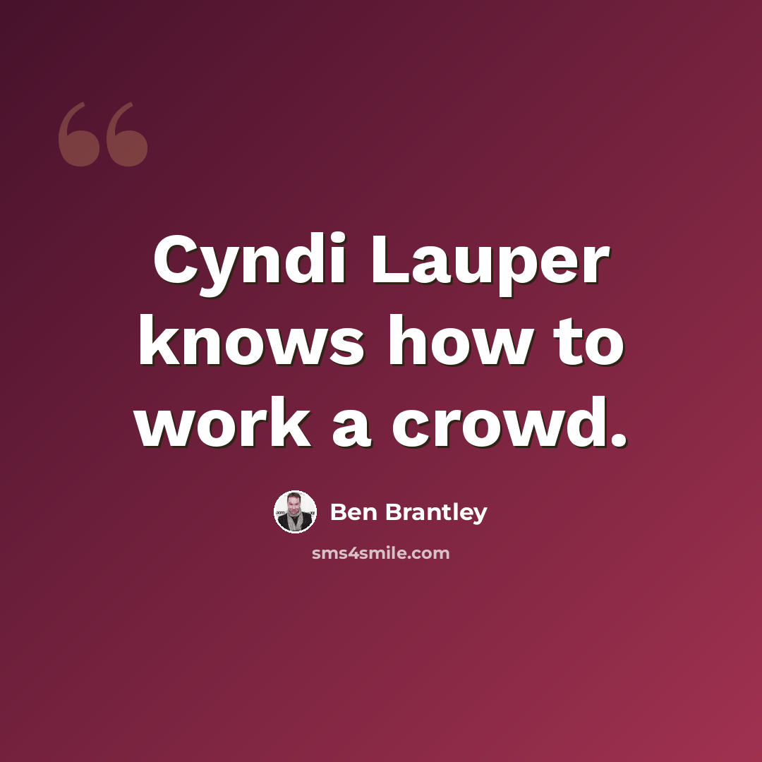 “Cyndi Lauper knows how to work a crowd.” quote by Ben Brantley