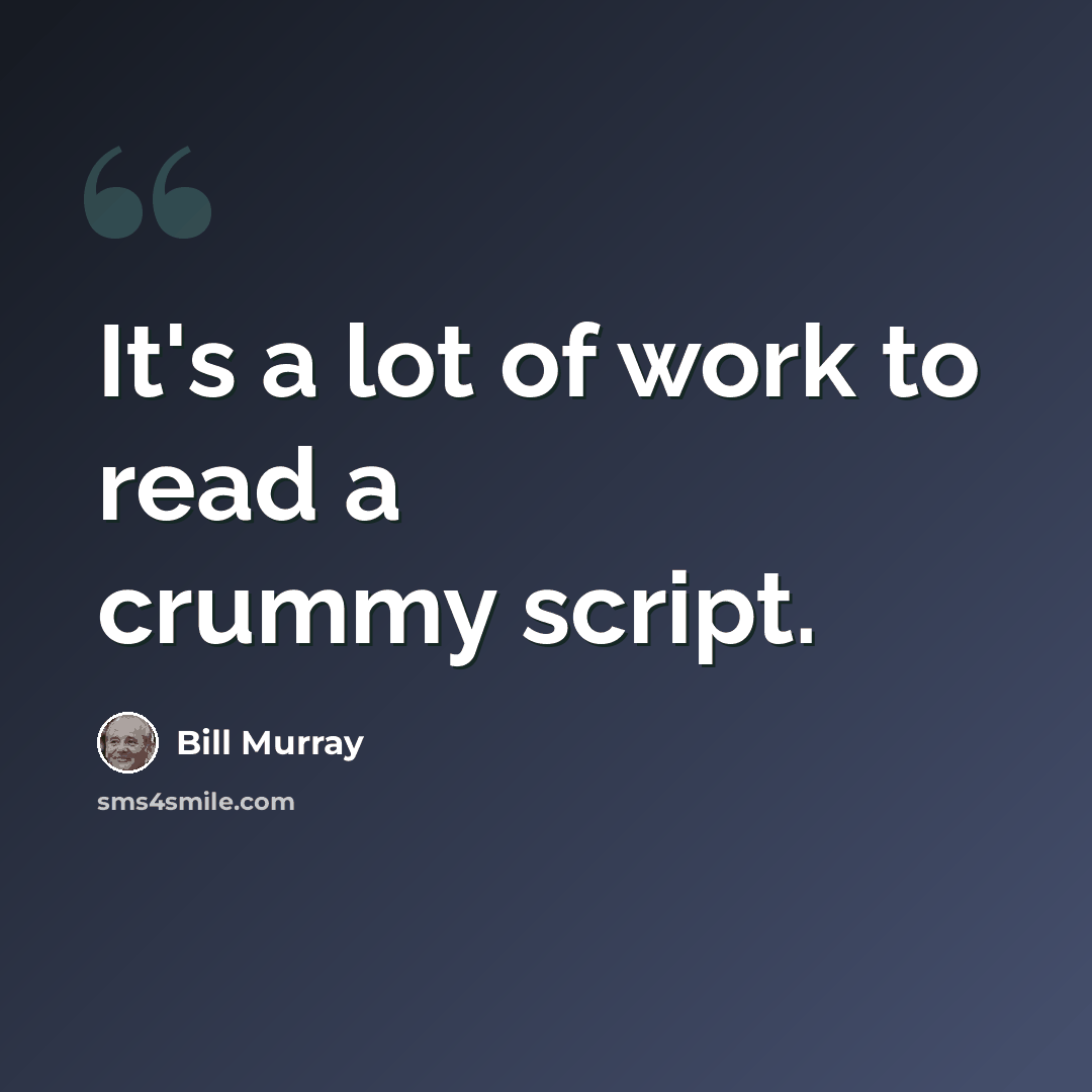 “It's a lot of work to read a crummy script.” quote by Bill Murray