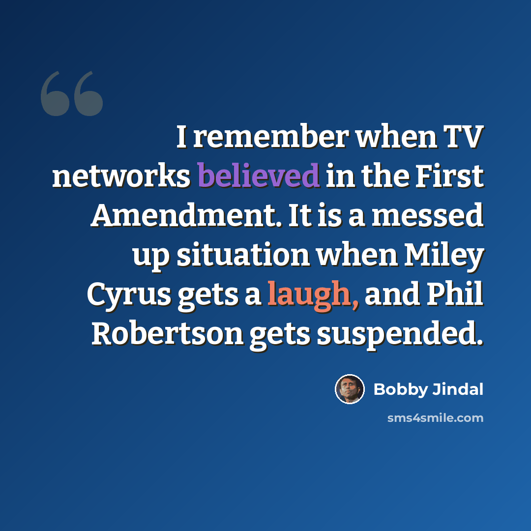 “I remember when TV networks believed in the First Amendment. It is a messed up situation when Miley Cyrus gets a laugh, and Phil Robertson gets suspended.” quote by Bobby Jindal