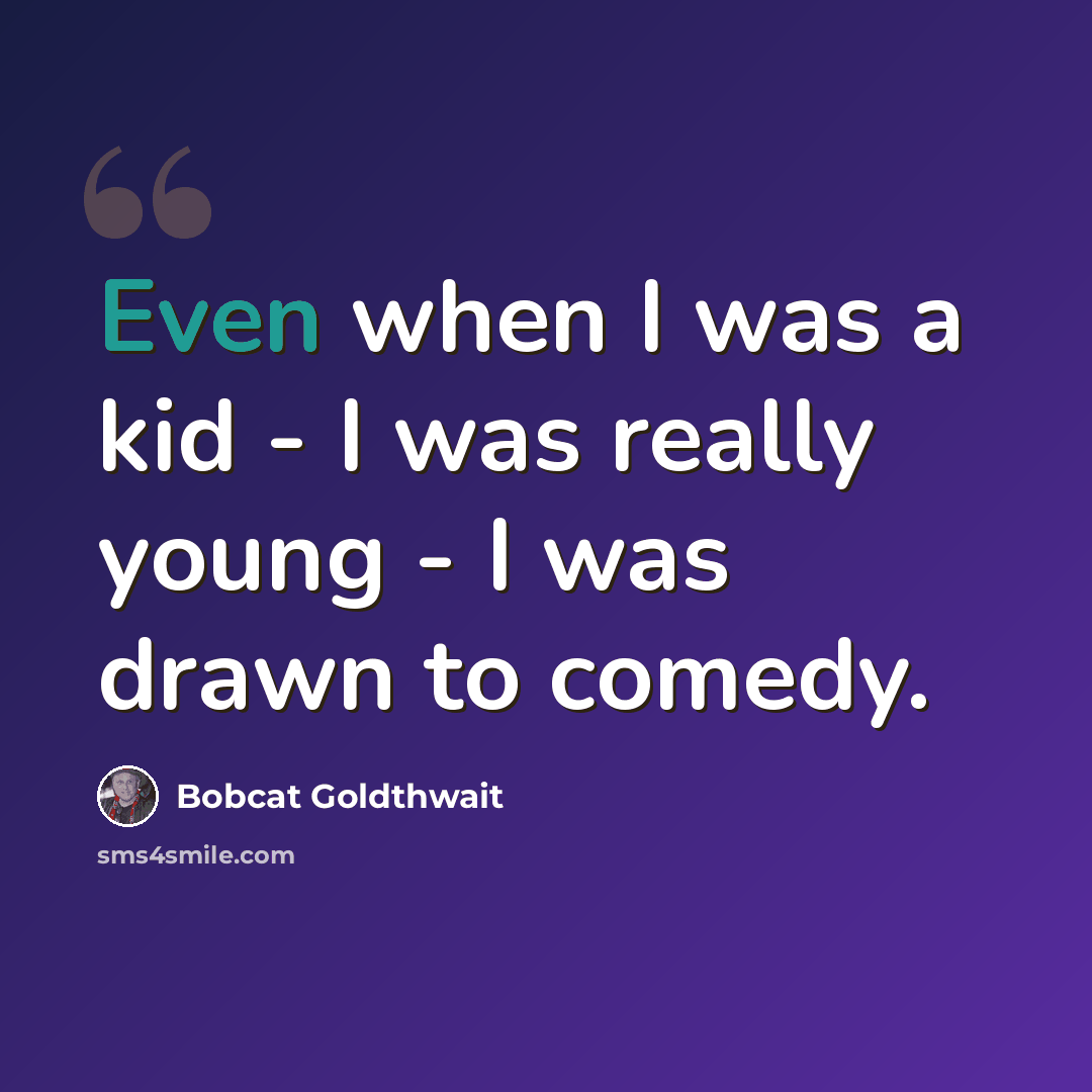 “Even when I was a kid - I was really young - I was drawn to comedy.” quote by Bobcat Goldthwait