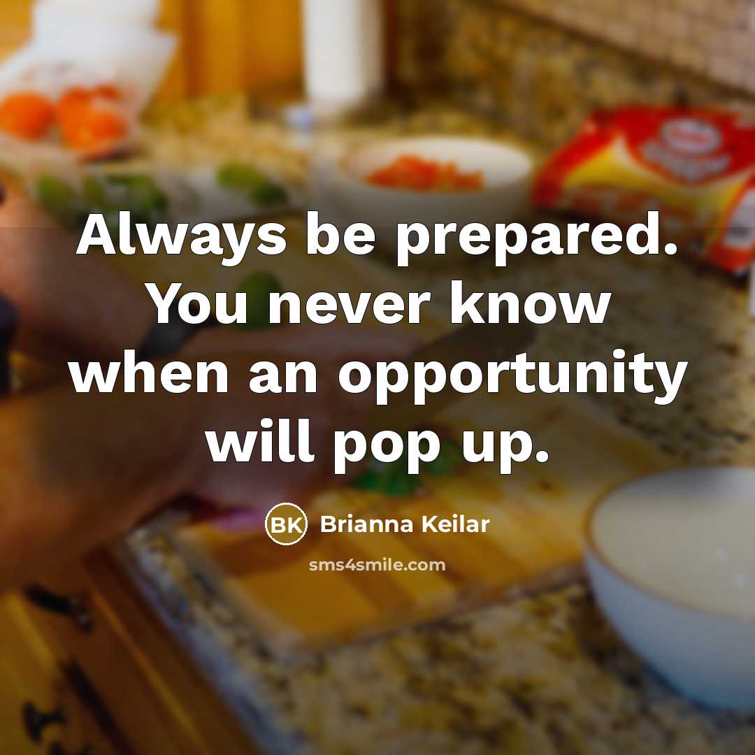 “Always be prepared. You never know when an opportunity will pop up.” quote by Brianna Keilar