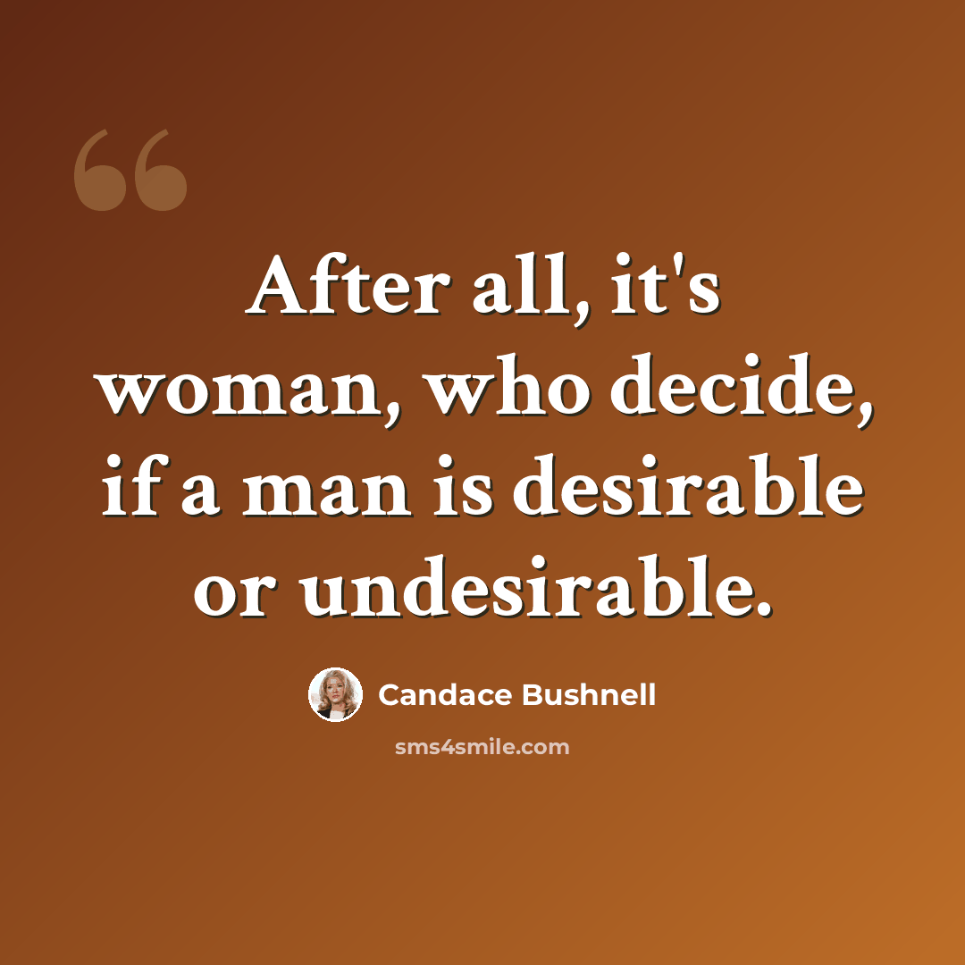 “After all, it's woman, who decide, if a man is desirable or undesirable.” quote by Candace Bushnell