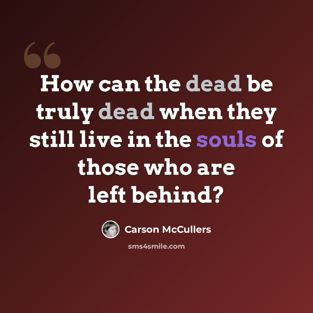 “How can the dead be truly dead when they still live in the souls of those who are left behind?” quote by Carson McCullers