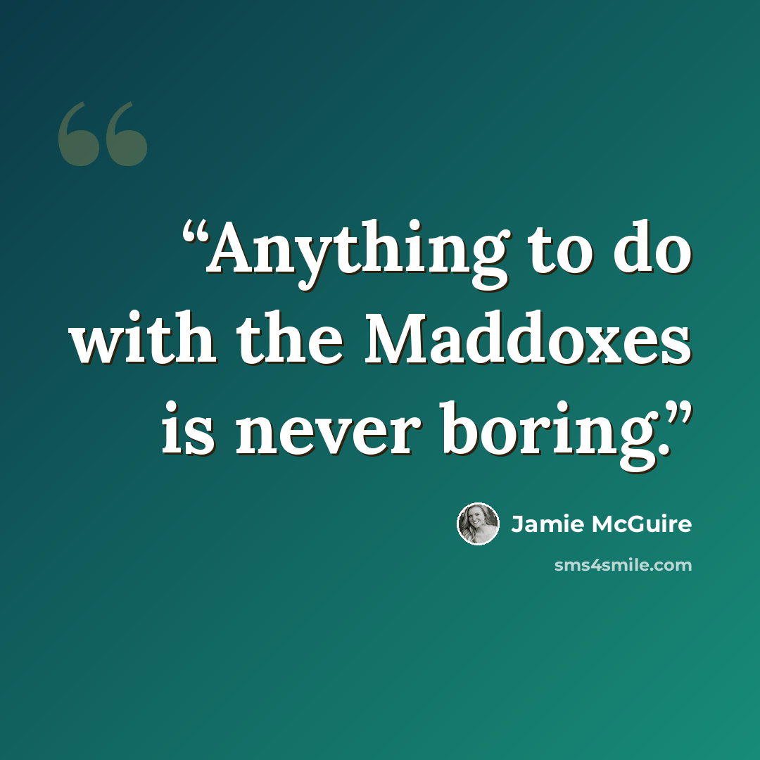 “Anything to do with the Maddoxes is never boring.” quote by Jamie McGuire