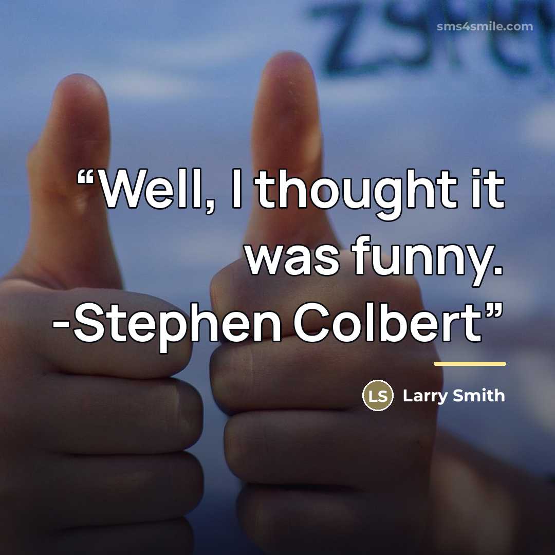 “Well, I thought it was funny. -Stephen Colbert” quote by Larry Smith