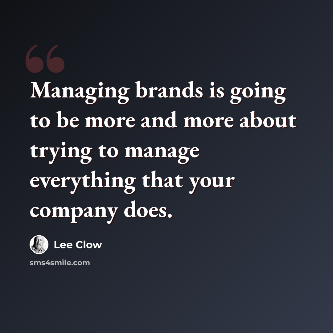 “Managing brands is going to be more and more about trying to manage everything that your company does.” quote by Lee Clow