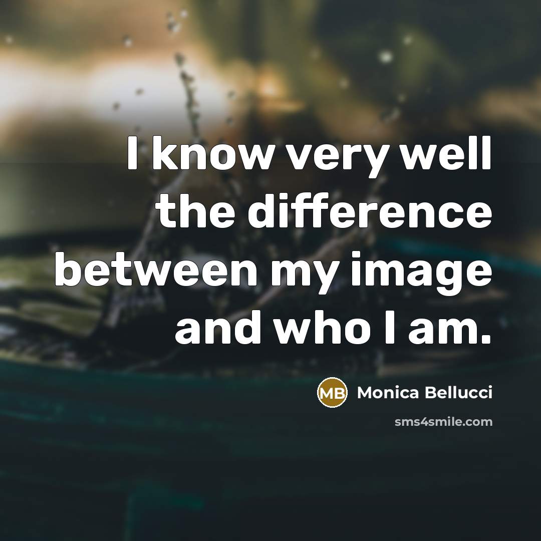 “I know very well the difference between my image and who I am.” quote by Monica Bellucci