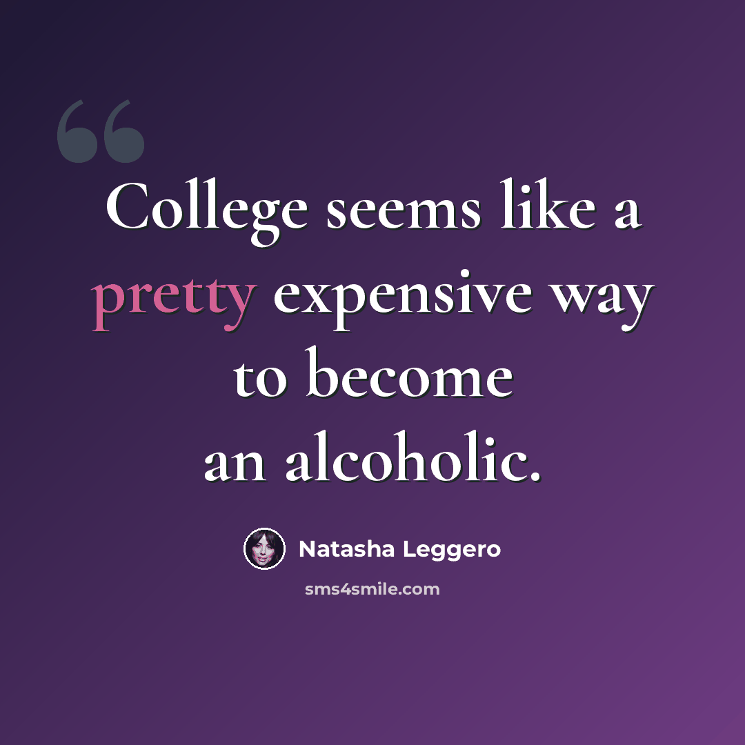 “College seems like a pretty expensive way to become an alcoholic.” quote by Natasha Leggero